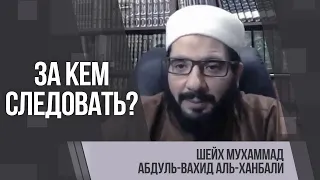 За кем следовать? | Шейх Мухаммад Абдулвахид аль-Ханбали