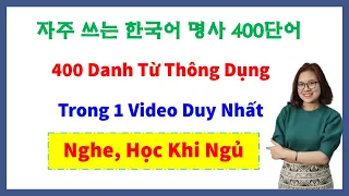 Tổng Hợp 400 Danh Từ Và Câu Tiếng Hàn Trong 1 Video  | 자주 쓰는 한국어 명사 400단어