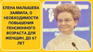 Елена Малышева заявила, о необходимости повышения пенсионного возраста для женщин, до 67 лет
