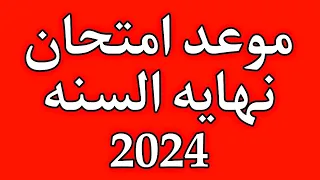 عاجل موعد امتحانات نهايه السنه 2024 لجميع المراحل