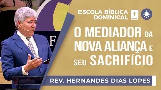 O mediador da nova aliança e seu sacrifício I Rev. Hernandes Dias Lopes I EBD | IPP