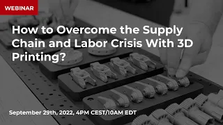 Webinar: How to Overcome the Supply Chain and Labor Crisis With 3D Printing?