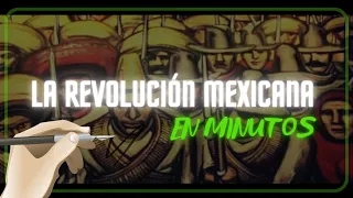 LA REVOLUCIÓN MEXICANA en minutos