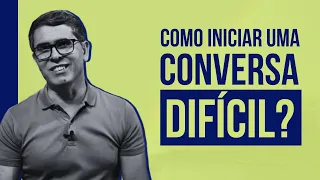 COMO INICIAR UMA CONVERSA DIFÍCIL?