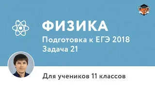 Физика | Подготовка к ЕГЭ 2018 | Задача 21