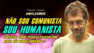 🔴 NAO SOU COMUNISTA, SOU HUMANISTA, Eduardo Marinho (( Reflexões Sociais ))