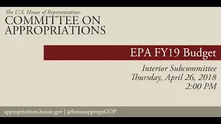 Hearing: FY 2019 Budget - Environmental Protection Agency (EPA) (EventID=108238)