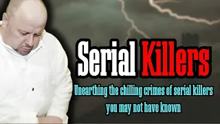 Unearthing the chilling crimes of serial killers you may not have known