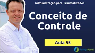 Conceitos Básicos do Controle - Administração para Traumatizados - Aula 55