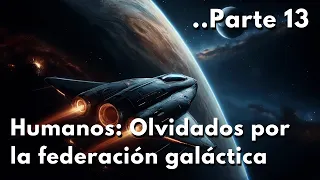 PARTE 13: HUMANOS: Olvidados por la Federación Galactica | Las mejores historias HFY