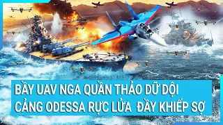 Toàn cảnh thế giới: Bầy UAV Nga quần thảo dữ dội, Cảng Odessa rực lửa  đầy khiếp sợ