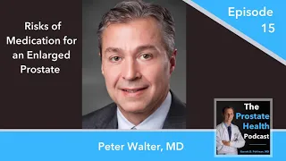 15: Risks of Medication for an Enlarged Prostate – Peter Walter, MD