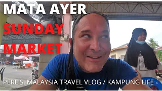 MATA AYER MORNING MARKET / PERLIS TRAVEL VLOG / MALAYSIA RURAL AREAS / EXPLORING FOODS AND ITEMS