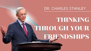 Thinking Through Your Friendships– Dr. Charles Stanley | Dr. Charles Stanley Sermons