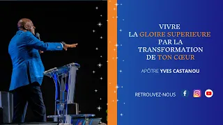 Vivre La Gloire Supérieure par la Transformation de Ton Coeur - Apôtre Yves CASTANOU