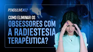 PenduLIVE #02: ELIMINAR OBSESSORES COM A RADIESTESIA TERAPÊUTICA, É POSSÍVEL?