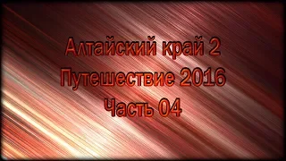 Алтайский край 2 | Путешествие 2016 | Часть 04