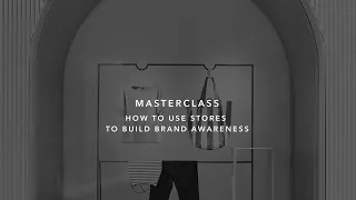 Masterclass: How to use stores to build brand awareness