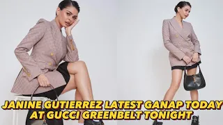 JANINE GUTIERREZ AT GUCCI GREENBELT TONIGHT JANINE GUTIERREZ LATEST UPDATE TODAY 🤎🫶