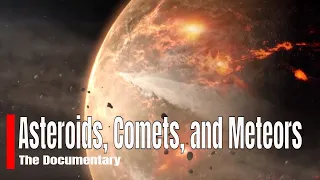Asteroids, Comets, and Meteors - The Documentary