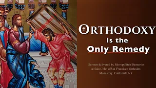 Orthodoxy Is the Only Remedy -  Sermon by Metropolitan Demetrius