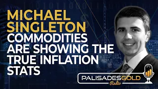 Michael Singleton: Commodities are Showing the True Inflation Stats