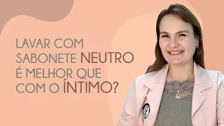 Sabonete NEUTRO (de bebê) é melhor que o ÍNTIMO?