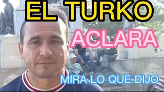 EL TURKO ,ACLARA , MIRA LO QUE DIJO