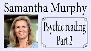 Samantha Murphy ~ Psychic reading Part 2