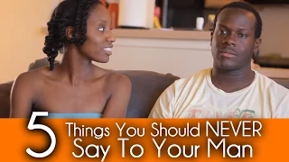 5 Things You Should NEVER Say To Your Man