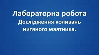 Лабораторна робота. Дослідження коливань нитяного маятника