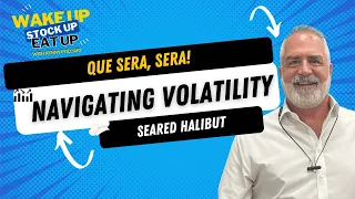 Navigating Volatility, Market Reflections: Que Sera, Sera / Try the Seared Halibut