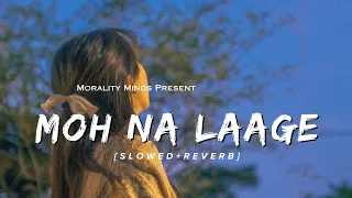 Moh Na Laage (Slowed+Reverb) | Siddharth Garima, Arijit Singh, Shreyas Puranik, Monika Panwar