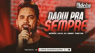 HENRY FREITAS - DAQUI PRA SEMPRE (MÚSICA NOVA)