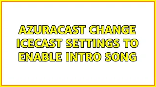 AzuraCast: change Icecast settings to enable intro song