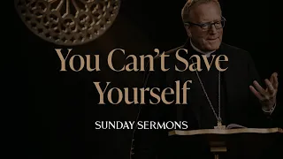 You Can’t Save Yourself - Bishop Barron's Sunday Sermon