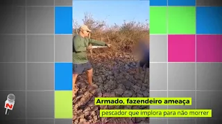 Pescador é expulso de terras por fazendeiro sob mira de uma espingarda, e implora por vida