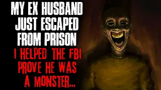 "My Ex Husband Just Escaped From Prison, I Helped The FBI Prove He Was A Monster" Creepypasta