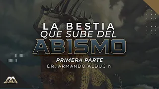 La Bestia que Sube del Abismo - Parte 1 | Dr. Armando Alducin