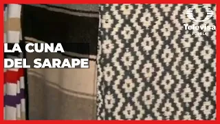 La cuna del sarape  | Las Noticias Puebla