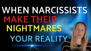 Narcissists Make Their Worst Fears Your Reality