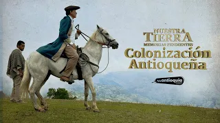 Colonización Antioqueña | Nuestra Tierra | Teleantioquia