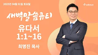 [새벽말씀큐티] 유다서 1:1-16 / 2023년 04월 01일 토요일 / 남서울비전교회 / 최명진 목사 / 생명의 삶 큐티