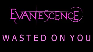 Evanescence - Wasted On You Lyrics (The Bitter Truth)