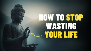 How to Stop Wasting Your Life | Buddhism