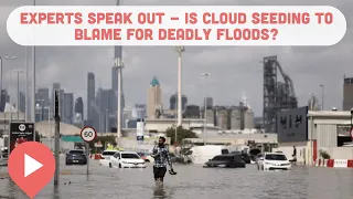 Experts Speak Out - Is Cloud Seeding to Blame for Deadly Floods?