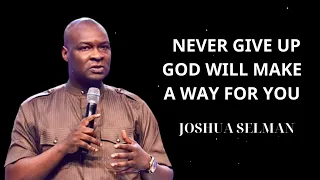 Joshua Selman Messages - NEVER GIVE UP GOD WILL MAKE A WAY FOR YOU