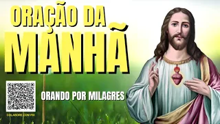 ORAÇÃO DA MANHÃ = ORANDO POR MILAGRES