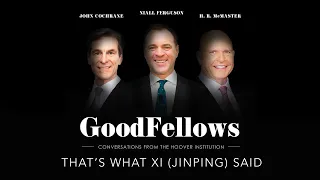 That’s What Xi (Jinping) Said | GoodFellows: Conversations From The Hoover Institution