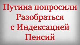 Путина попросили Разобраться с Индексацией Пенсий